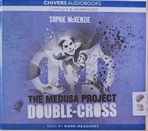 The Medusa Project Part 5: Double-Cross written by Sophie McKenzie performed by Mark Meadows on Audio CD (Unabridged)